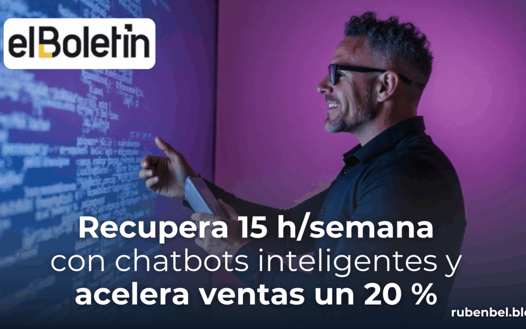 Recupera 15 h/semana y acelera ventas un 20 % con chatbots inteligentes